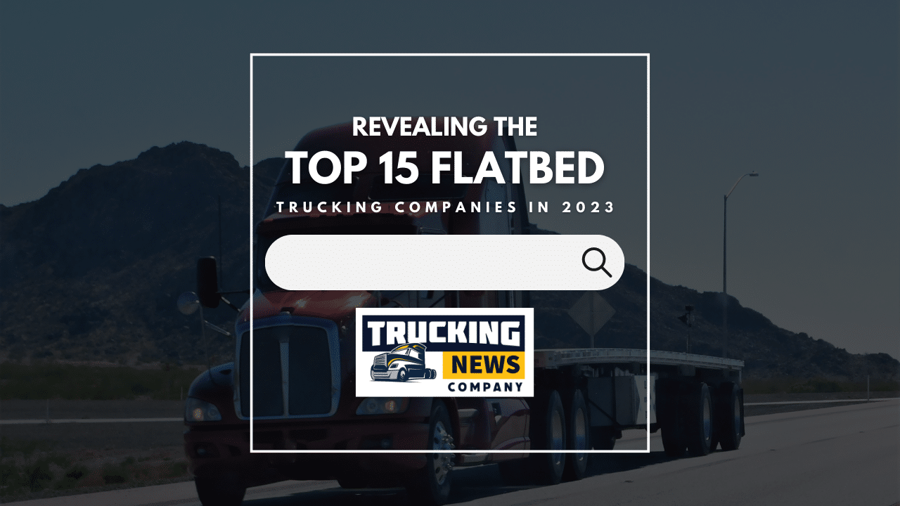 trucking news company named chief carriers the top 15 flatbed companies in 2023