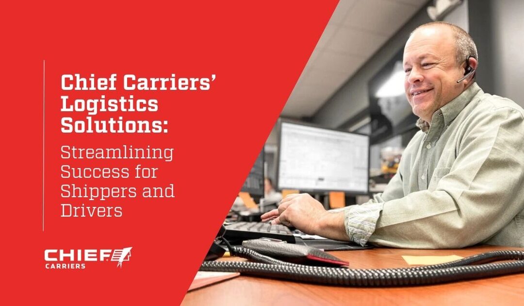 Chief Carriers’ Logistics Solutions: Streamlining Success for Shippers and Drivers