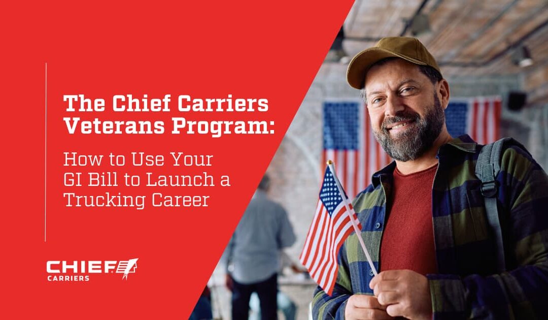 The Chief Carriers Veterans Program: How to Use Your GI Bill to Launch a Trucking Career